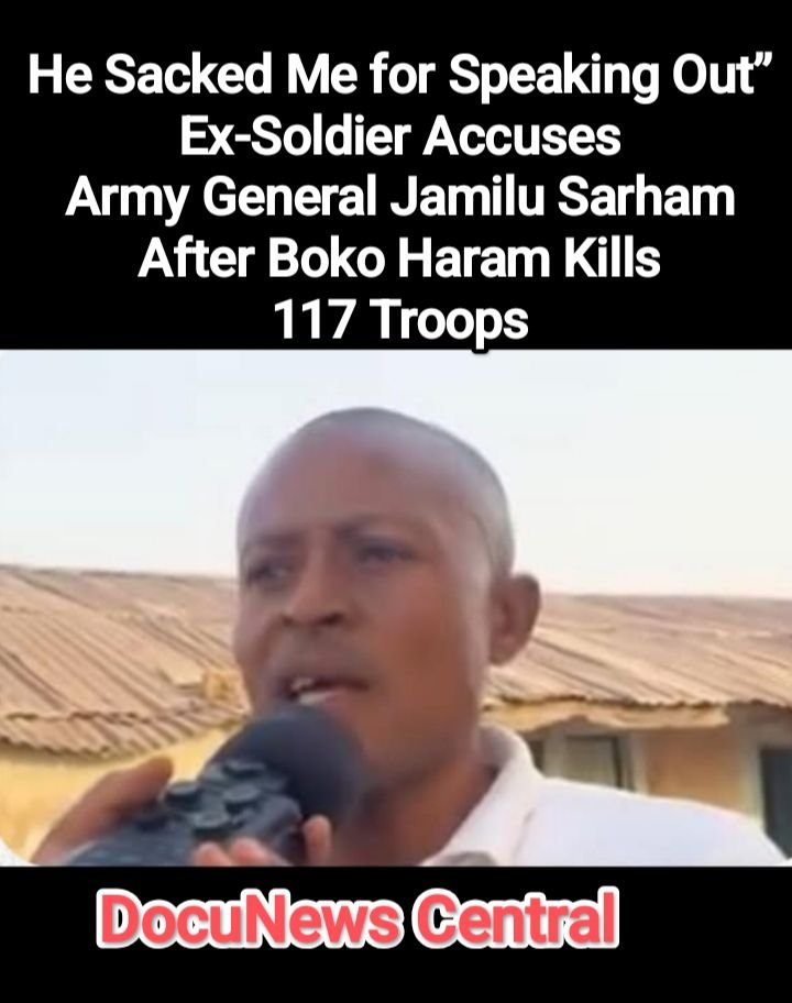 Ex-Nigerian soldier speaks out against General Jamilu Sarham after Boko Haram kills 117 troops”